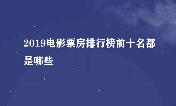 2019电影票房排行榜前十名都是哪些