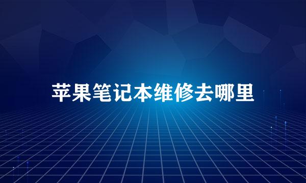 苹果笔记本维修去哪里