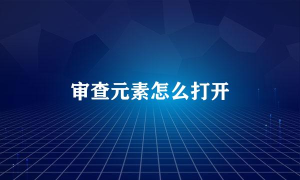 审查元素怎么打开