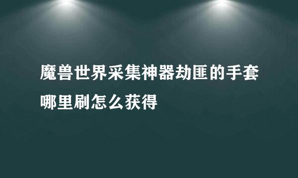 魔兽世界采集神器劫匪的手套哪里刷怎么获得