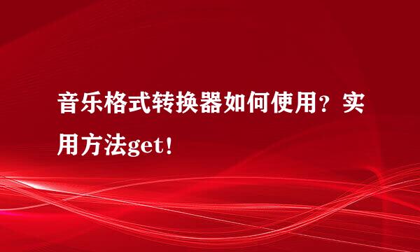 音乐格式转换器如何使用？实用方法get！