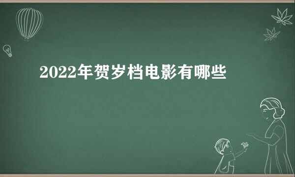 2022年贺岁档电影有哪些