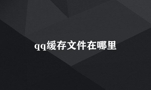 qq缓存文件在哪里