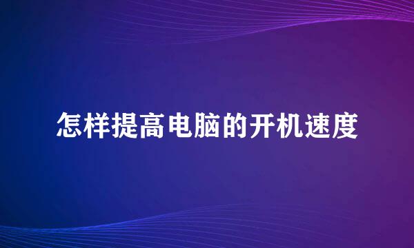 怎样提高电脑的开机速度