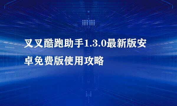 叉叉酷跑助手1.3.0最新版安卓免费版使用攻略