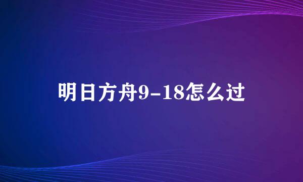 明日方舟9-18怎么过