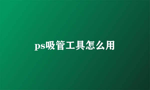 ps吸管工具怎么用