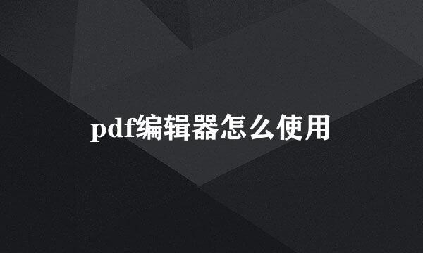 pdf编辑器怎么使用