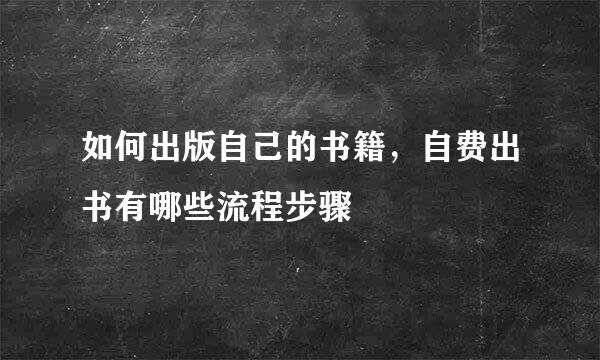 如何出版自己的书籍，自费出书有哪些流程步骤