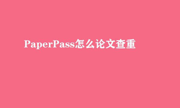 PaperPass怎么论文查重