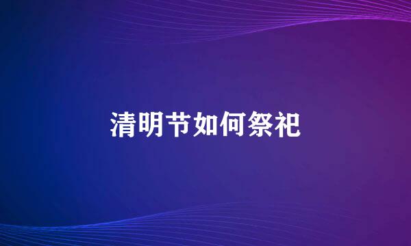 清明节如何祭祀