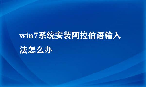 win7系统安装阿拉伯语输入法怎么办