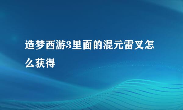 造梦西游3里面的混元雷叉怎么获得