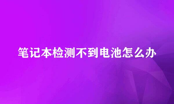 笔记本检测不到电池怎么办