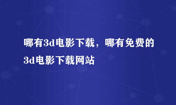 哪有3d电影下载，哪有免费的3d电影下载网站