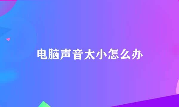 电脑声音太小怎么办