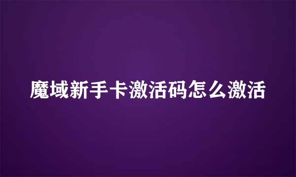 魔域新手卡激活码怎么激活