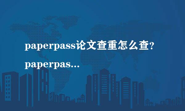 paperpass论文查重怎么查？paperpass论文检测