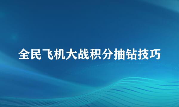 全民飞机大战积分抽钻技巧