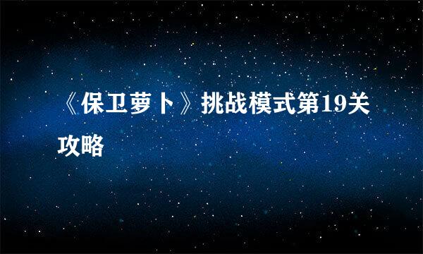 《保卫萝卜》挑战模式第19关攻略