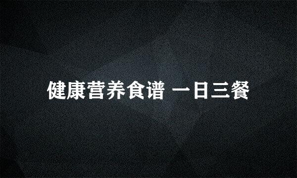 健康营养食谱 一日三餐