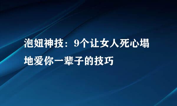 泡妞神技：9个让女人死心塌地爱你一辈子的技巧