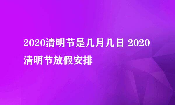 2020清明节是几月几日 2020清明节放假安排