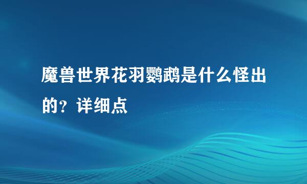 魔兽世界花羽鹦鹉是什么怪出的？详细点