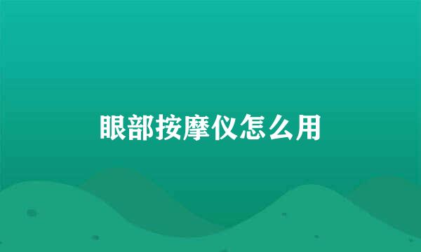 眼部按摩仪怎么用