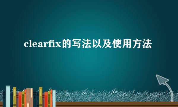 clearfix的写法以及使用方法