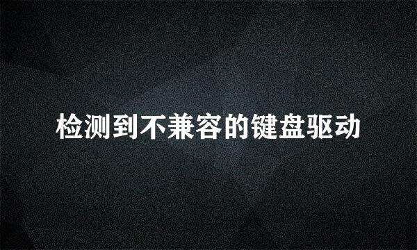 检测到不兼容的键盘驱动