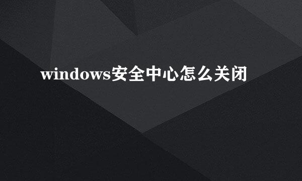 windows安全中心怎么关闭