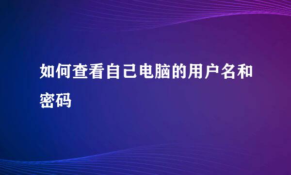 如何查看自己电脑的用户名和密码