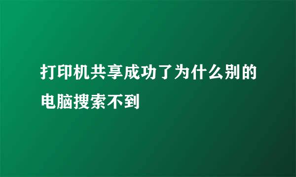 打印机共享成功了为什么别的电脑搜索不到