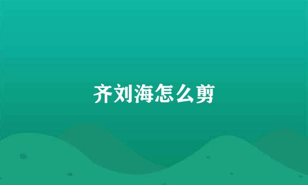 齐刘海怎么剪