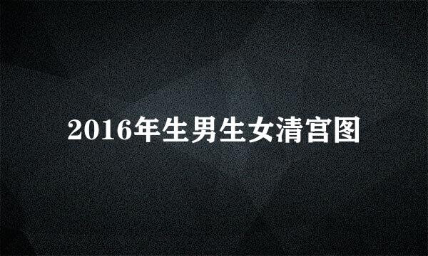 2016年生男生女清宫图