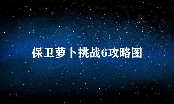 保卫萝卜挑战6攻略图