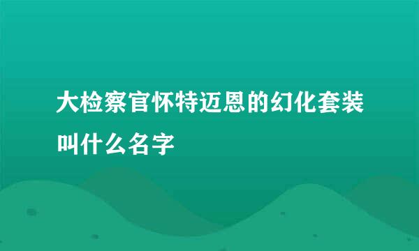 大检察官怀特迈恩的幻化套装叫什么名字