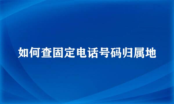 如何查固定电话号码归属地