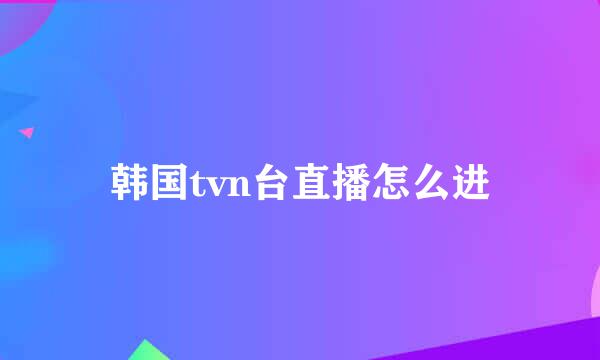 韩国tvn台直播怎么进