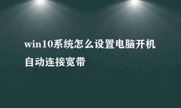 win10系统怎么设置电脑开机自动连接宽带