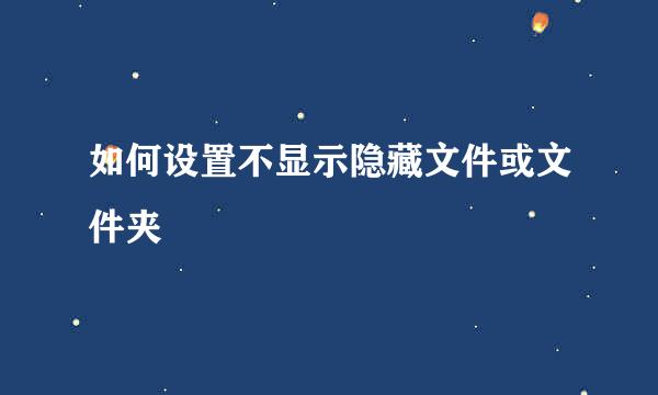 如何设置不显示隐藏文件或文件夹