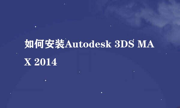 如何安装Autodesk 3DS MAX 2014