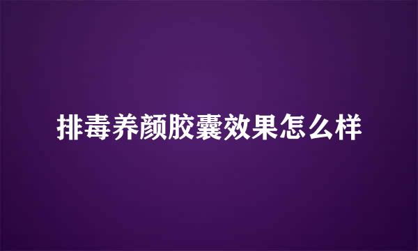 排毒养颜胶囊效果怎么样