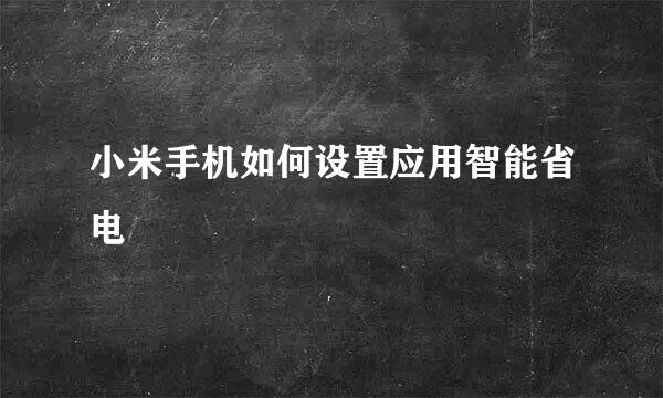 小米手机如何设置应用智能省电