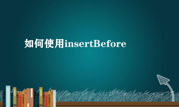 如何使用insertBefore