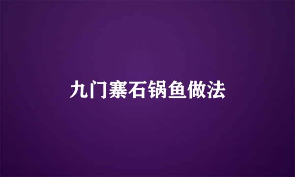 九门寨石锅鱼做法