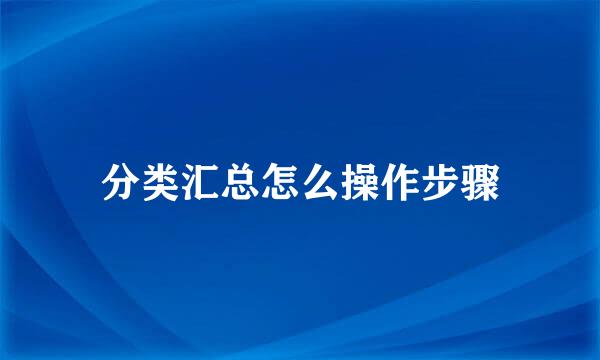 分类汇总怎么操作步骤