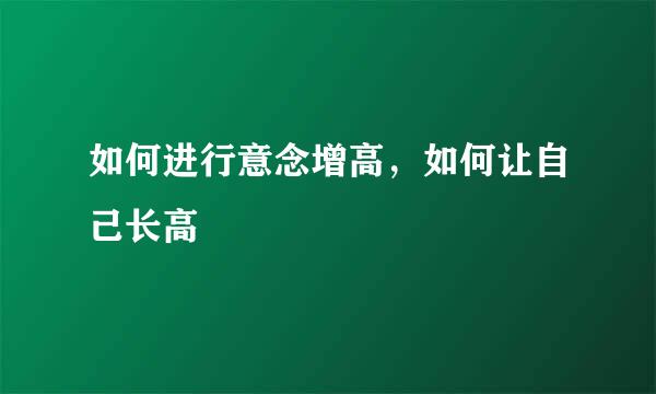 如何进行意念增高，如何让自己长高