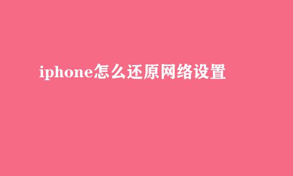 iphone怎么还原网络设置